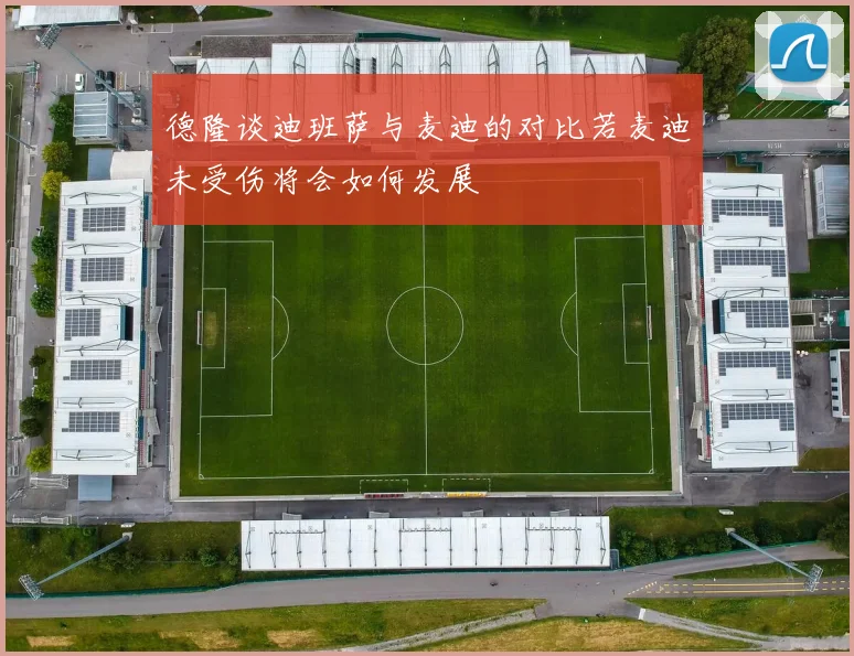 德隆谈迪班萨与麦迪的对比若麦迪未受伤将会如何发展
