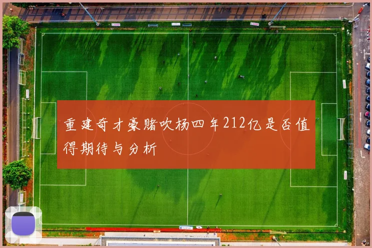 重建奇才豪赌吹杨四年212亿是否值得期待与分析